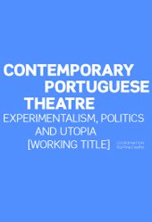 Contemporary Portuguese Theatre: Experimentalism, Politics and Utopia [Working Title]