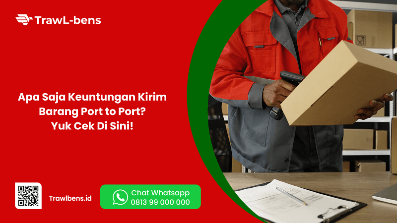 Apa Saja Keuntungan Kirim Barang Port to Port? Yuk Cek Di Sini!