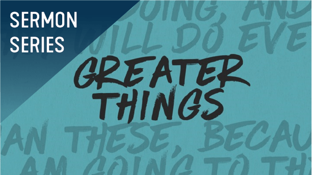 Greater Things Sermon Series