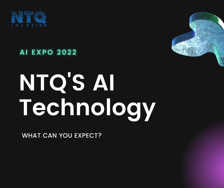 WHAT ADVANCED AI TECHNOLOGY CAN YOU EXPECT FROM NTQ SOLUTION IN AI EXPO 2022 - THE BIGGEST AI EXHIBITION? 