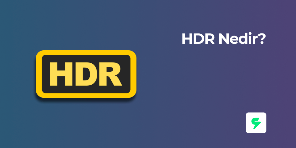 HDR (Yüksek Dinamik Aralık) Nedir?