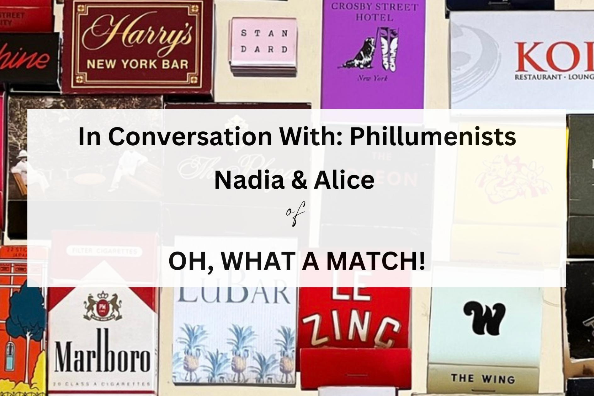 Peek into the world of Phillumeny and matchbook collectors with our interview with Nadia and Alice of OH, WHAT A MATCH! We explore unique insight into the passion, history and meaning behind matchbook collecting, their rare finds, and the stories these matches tell. Whether you’re a collector yourself or simply curious about this hobby, this interview offers a glimpse into a vibrant community that celebrates nostalgia, design, and the art of preserving the past, one matchbook at a time. 