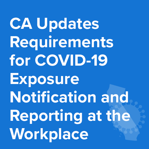 California Updates Requirements for COVID-19 Exposure Notification and Reporting Requirements at the Workplace