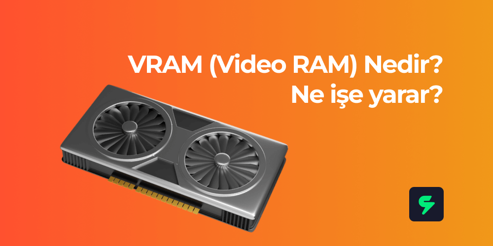 VRAM (Video RAM) Nedir? Ne işe yarar?