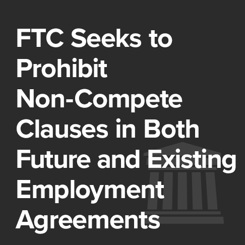 FTC Seeks to Prohibit Non-Compete Clauses in Both Future and Existing Employment Agreements