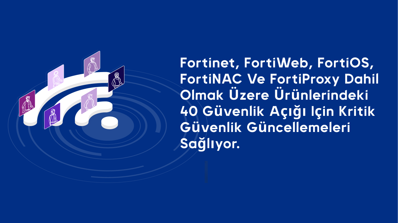 Fortinet, FortiWeb, FortiOS, FortiNAC ve FortiProxy dahil olmak üzere ürünlerindeki 40 güvenlik açığı için kritik güvenlik güncellemeleri sağlıyor.