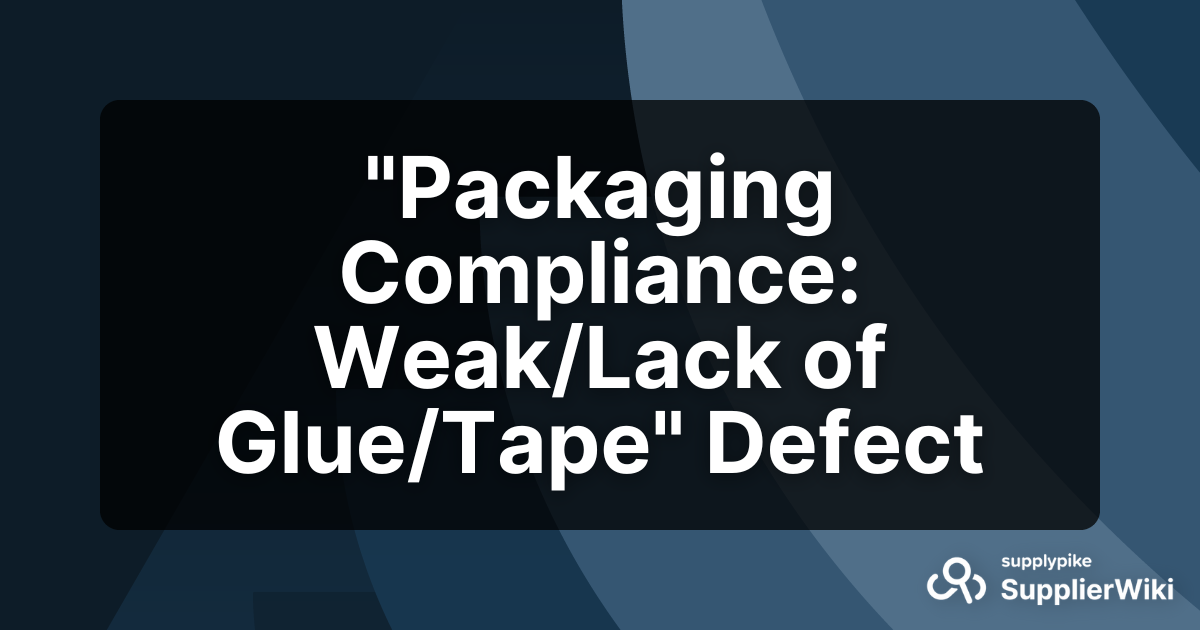 "Packaging Compliance Weak/Lack of Glue/Tape" Defect SupplierWiki