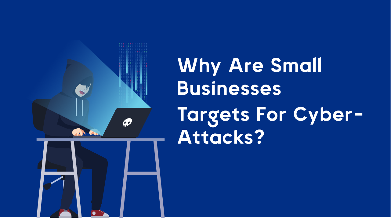 Why are small businesses targets for cyber-attacks?