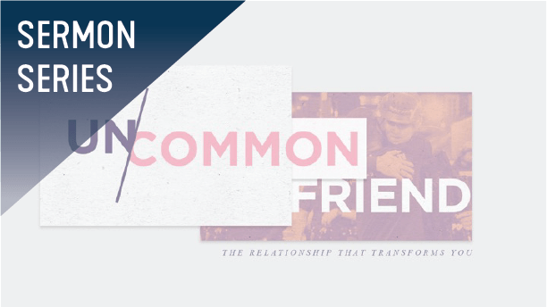 Uncommon Friend Sermon Series - Easter