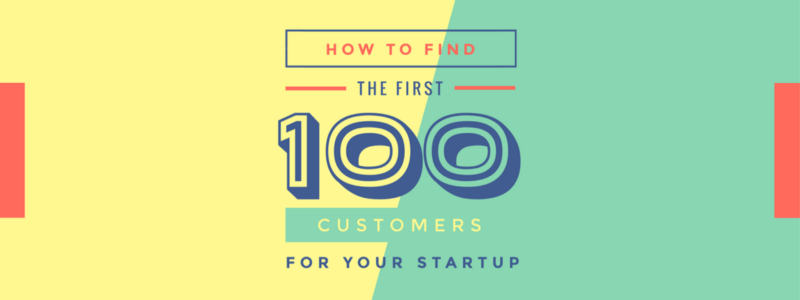 How to find the first 100 customers for your startup