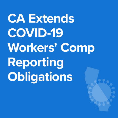 California Extends COVID-19 Workers’ Compensation Disputable Presumption and Claims Administrator Reporting Obligations