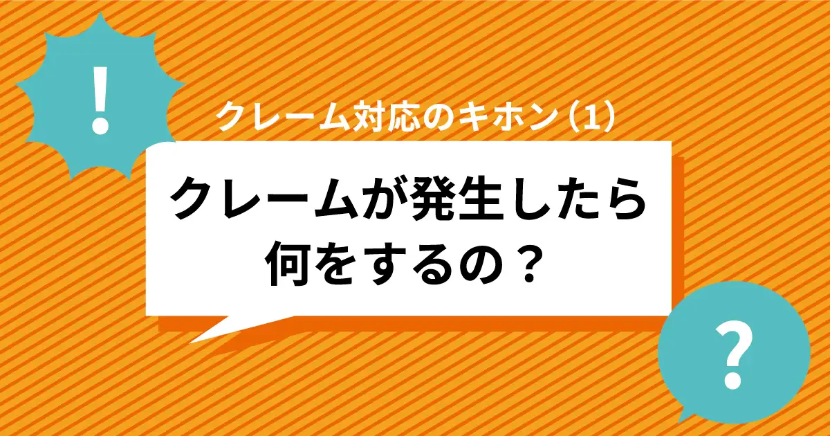 クレームが発生したら何をするの クレーム対応のキホン 1