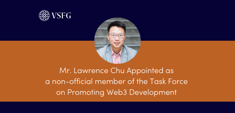 VSFG Chairman Mr. Lawrence Chu Appointed as a Non-official Member of the Task Force on Promoting Web3 Development