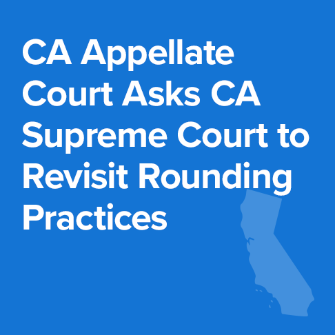 California Appellate Court Asks California Supreme Court to Revisit Rounding Practices
