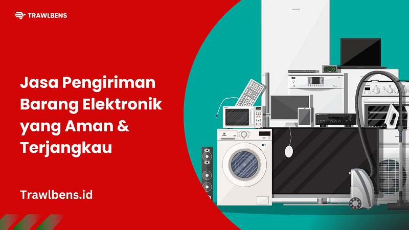 Jasa Pengiriman Barang Elektronik yang Aman dan Murah di TrawLbens