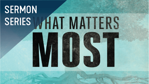 What Matters Most Sermon Series