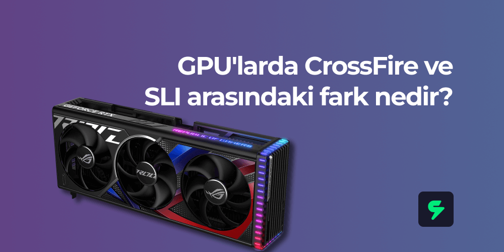 GPU'larda CrossFire ve SLI arasındaki fark nedir?