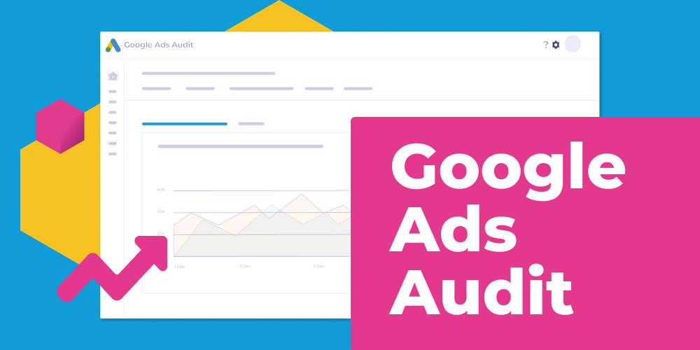 Google Ads Audit Checklist: Easy template for advertisers