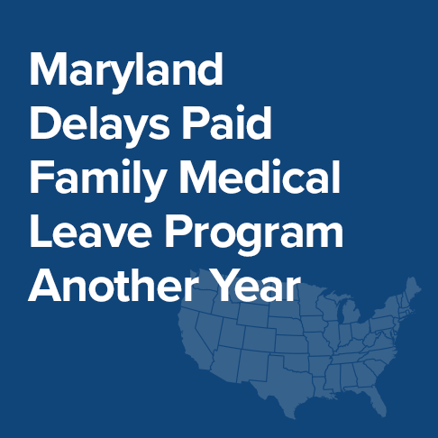 Maryland Delays Paid Family Medical Leave Program Another Year