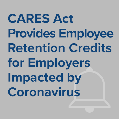 Legal Alert: CARES Act Provides Employee Retention Credits for 