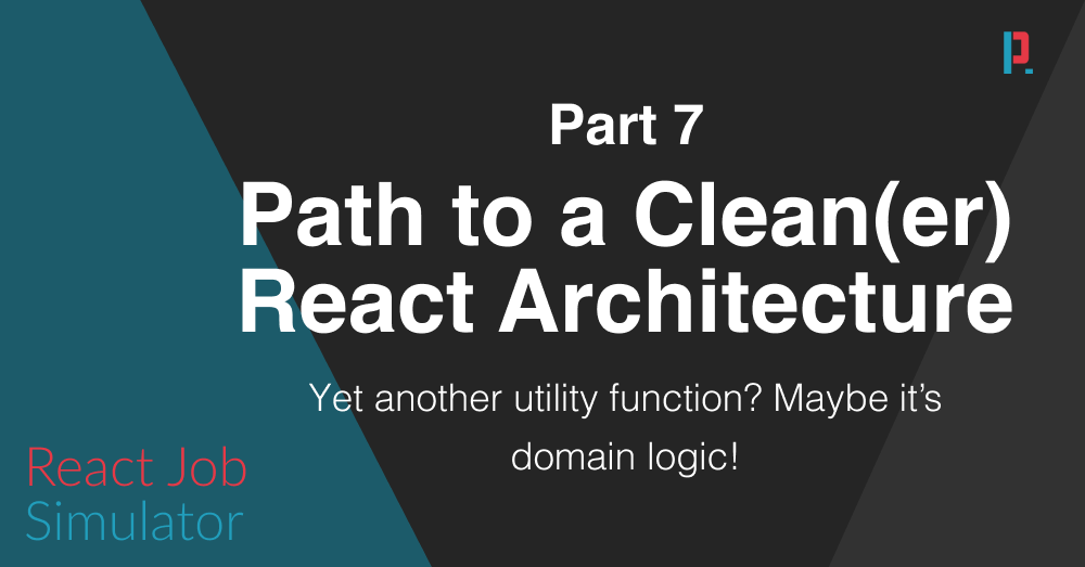 Path To A Clean(er) React Architecture (Part 7) - Domain Logic