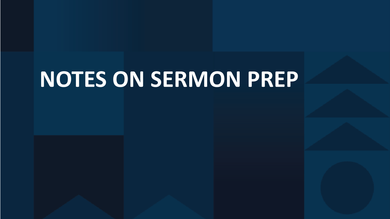 Notes on Sermon Prep