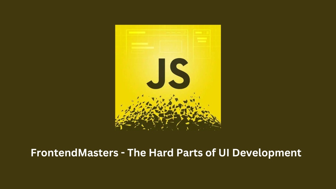 FrontendMasters - The Hard Parts of UI Development