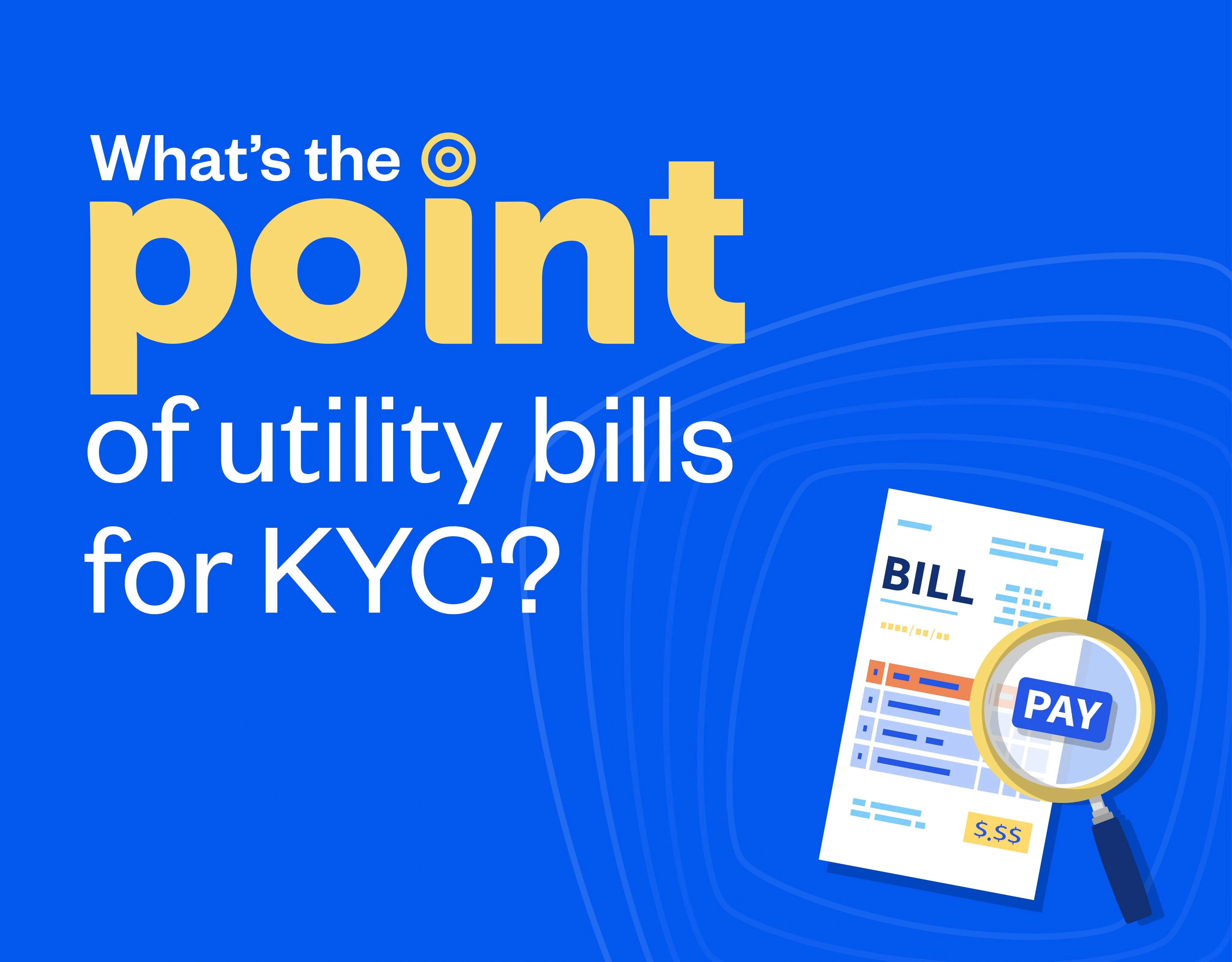 What’s the point of Utility bills for KYC? 