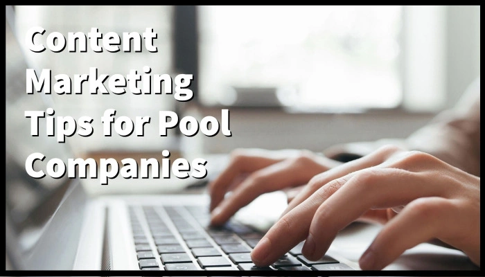 Content marketing for swimming pool companies.
