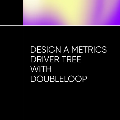 Learn to design a metrics driver tree in DoubleLoop