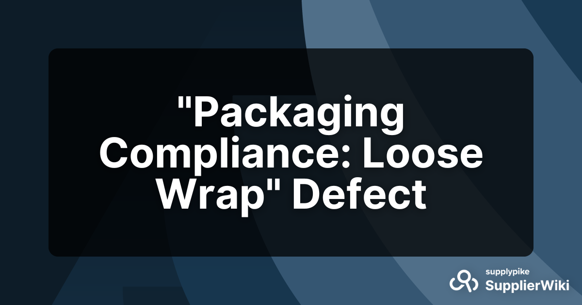 "Packaging Compliance Loose Wrap" Defect SupplierWiki