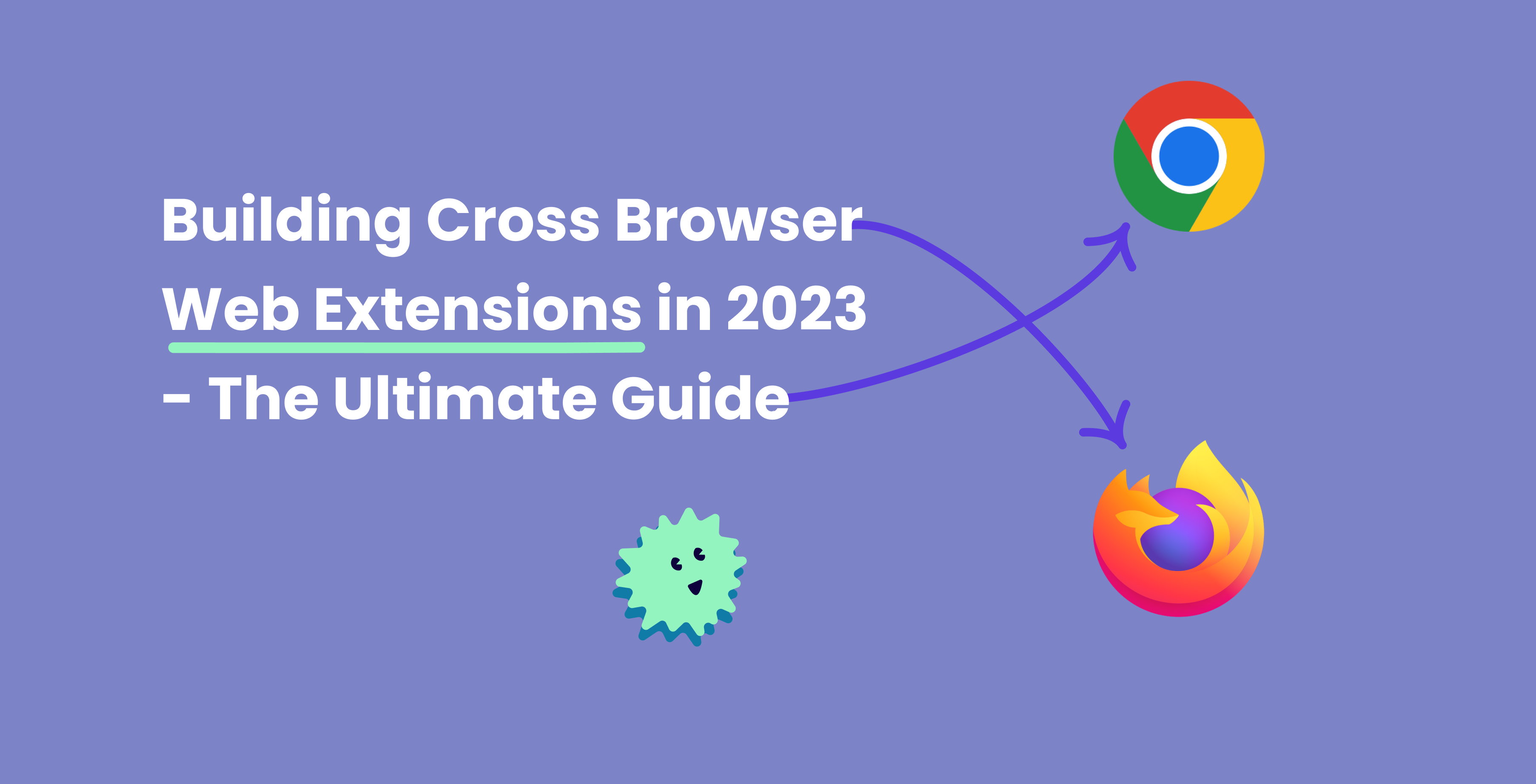 Building Cross Browser Web Extensions in 2023 - The Ultimate Guide
