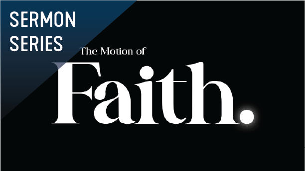 The Motion of Faith Sermon Series