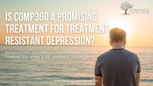 Is COMP360 a Promising Treatment for Treatment-Resistant Depression?