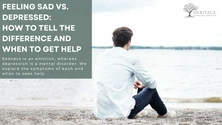 Feeling Sad vs. Depressed: How to Tell the Difference and When to Get Help