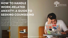 How to Handle Work-Related Anxiety: A Guide to Seeking Counseling