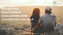 Navigating Relationship Challenges: How Counseling Can Help