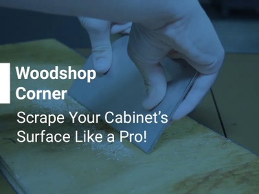 Woodshop Corner:  Scrape Your Cabinet’s Surface Like a Pro
