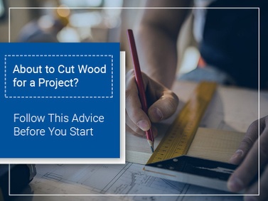 About to Cut Wood for a Project? Follow This Advice Before You Start.