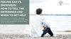 Feeling Sad vs. Depressed: How to Tell the Difference and When to Get Help