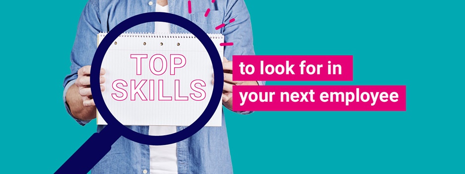 The top skills to look for in your next employee