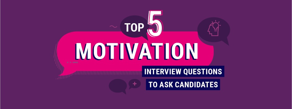 The top 5 motivation interview questions to ask candidates