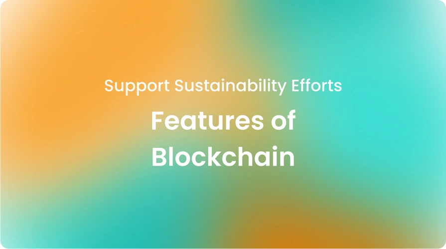 Features of Blockchain Support Sustainability Efforts