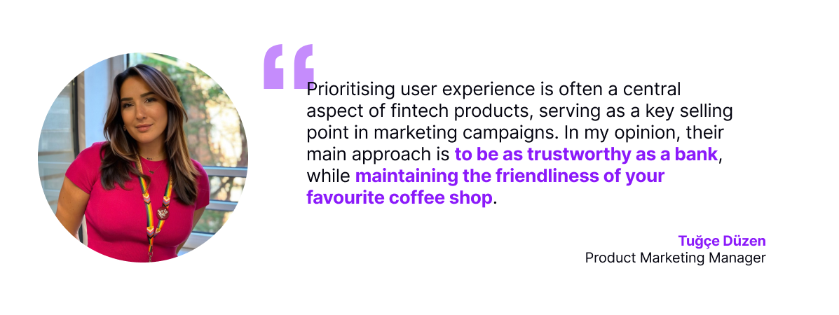 Prioritising user experience is often a central aspect of fintech products, serving as a key selling point in marketing campaigns. In my opinion, their main approach is to be as trustworthy as a bank, while maintaining the friendliness of your favourite coffee shop.