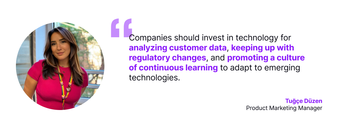 Companies should invest in technology for analyzing customer data, keeping up with regulatory changes, and promoting a culture of continuous learning to adapt to emerging technologies.