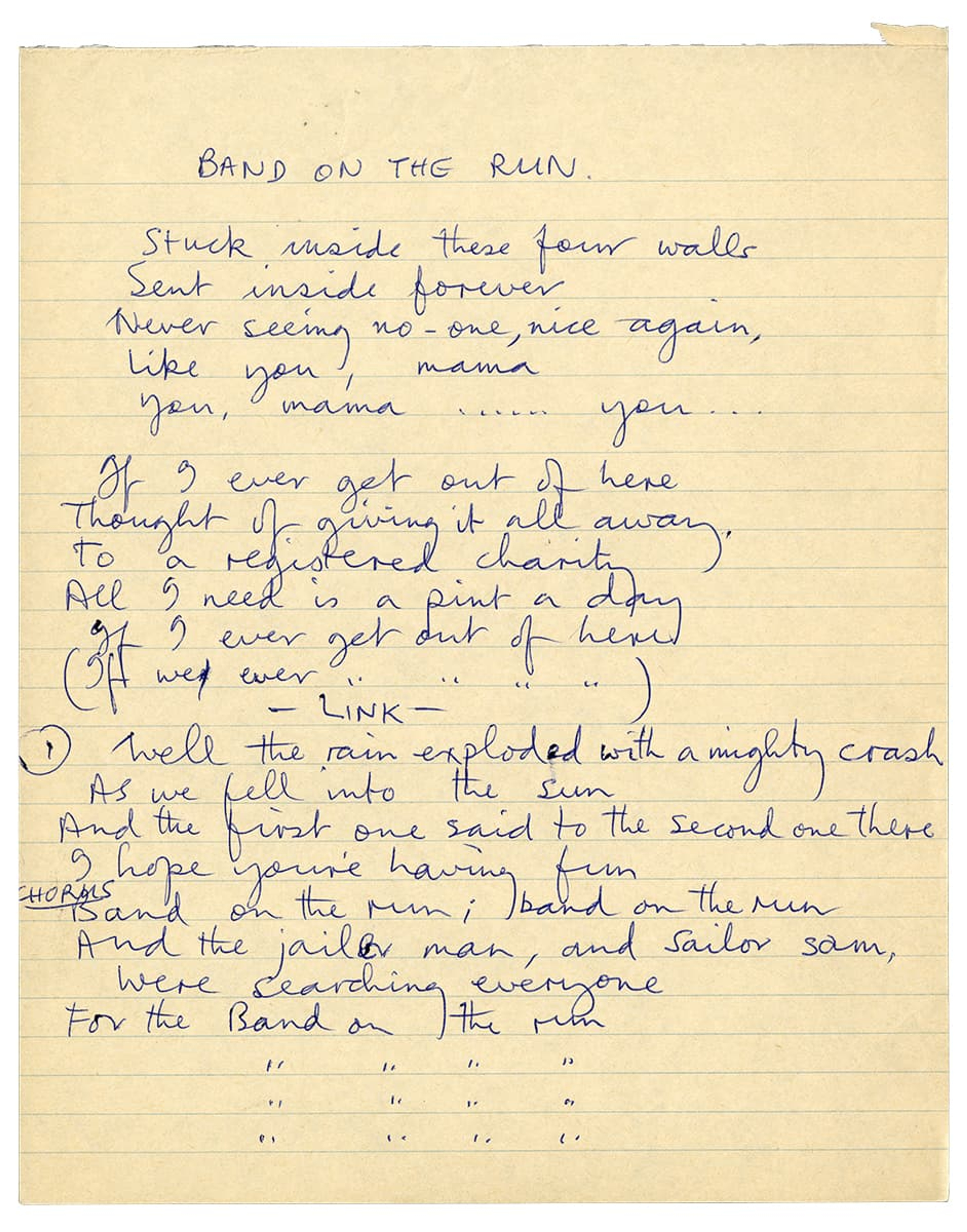 Handwritten lyrics for 'Band On The Run'. Lyrics read: Stuck inside these four walls Sent inside forever Never seeing no one Nice again Like you, Mama You, Mama You If I ever get out of here Thought of giving it all away To a registered charity All I need is a pint a day If I ever get outta here (If we ever get outta here) Well, the rain exploded with a mighty crash As we fell into the sun And the first one said to the second one there "I hope you're having fun" Band on the run, band on the run And the jailer man and sailor Sam Were searching everyone For the band on the run...