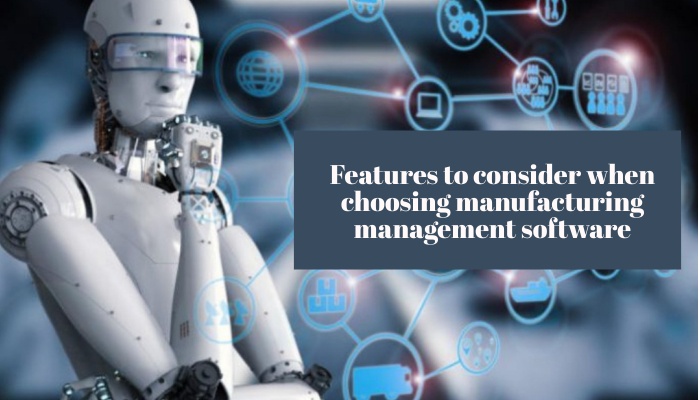 Features to consider when choosing manufacturing management software