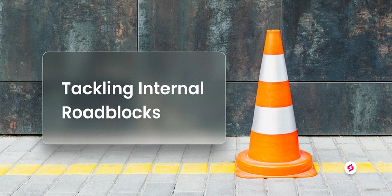 How to Tackle Internal Roadblocks