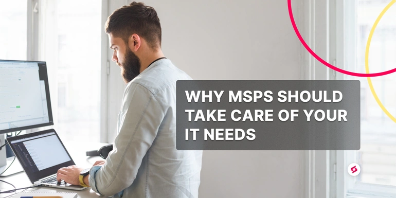 Why MSPs should take care of your IT needs