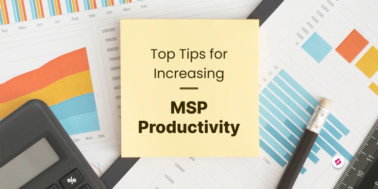 3 actionable tips to boost MSP productivity